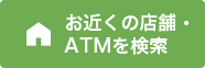 お近くの店舗・ATMを検索