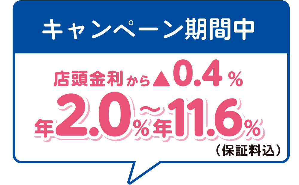 キャンペーン中の今なら店頭金利より▲0.4%　年2.0～11.6%