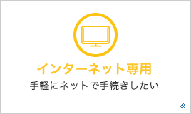 インターネット専用 手軽にネットで手続きしたい