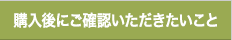 購入後にご確認いただきたいこと