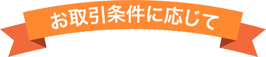お取引条件に応じて