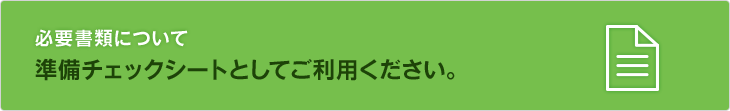 必要書類について。準備チェックシートとしてご利用ください。