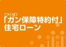 「ガン保障特約付」住宅ローン