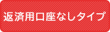 返済用口座なしタイプ