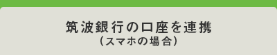 筑波銀行の口座を連携（スマホの場合）