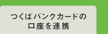 つくばバンクカードの口座を連携