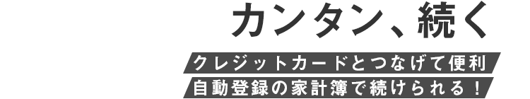 カンタン、続く クレジットカードとつなげて便利 自動登録の家計簿で続けられる！