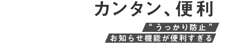 カンタン、便利 “うっかり防止”お知らせ機能が便利すぎる