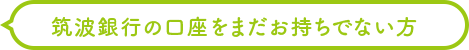 筑波銀行の口座をまだお持ちでない方