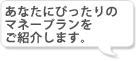 あなたにぴったりのマネープランをご紹介します。