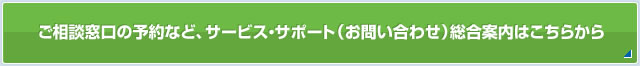 ご相談窓口の予約など、サービス・サポート（お問い合わせ）総合案内はこちらから